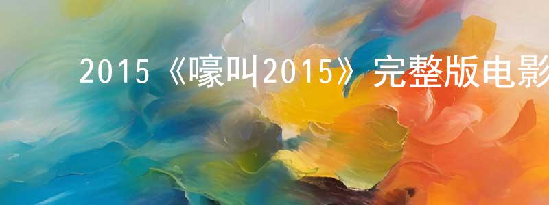 陈日初的动漫综艺大全,2015《嚎叫2015》完整版电影/在线观看/百度云-美剧天堂